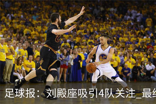 足球报：刘殿座吸引4队关注 最终选择蓉城